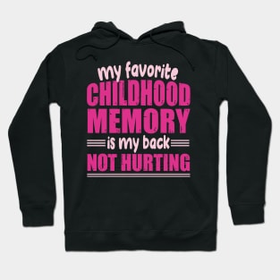 My favorite childhood memory is my back not hurting Hoodie